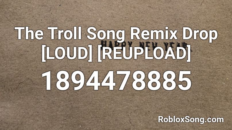 The Troll Song Remix Drop [LOUD] [REUPLOAD] Roblox ID