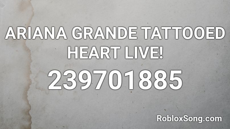 ARIANA GRANDE TATTOOED HEART LIVE! Roblox ID