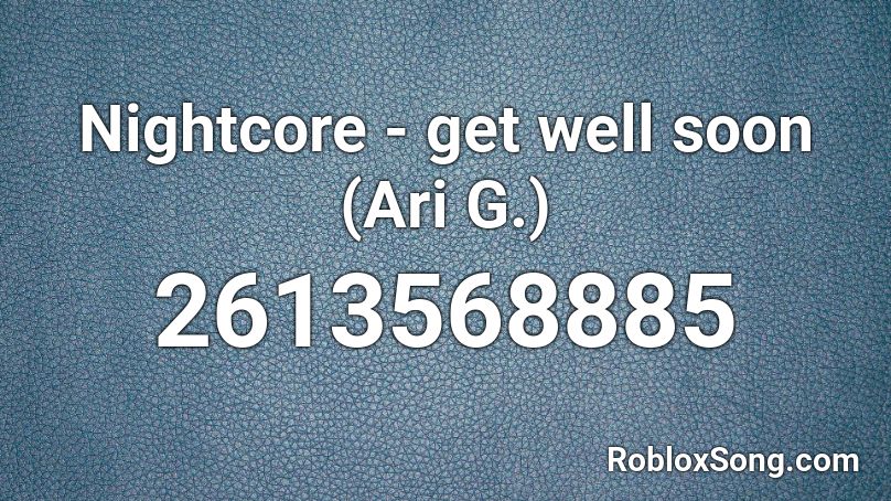 Nightcore - get well soon (Ari G.) Roblox ID