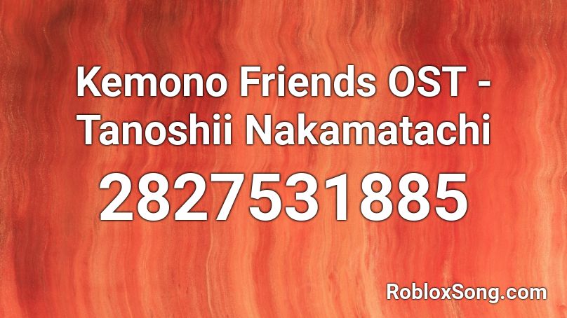 Kemono Friends OST - Tanoshii Nakamatachi Roblox ID