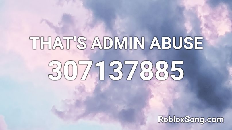 THAT'S ADMIN ABUSE Roblox ID
