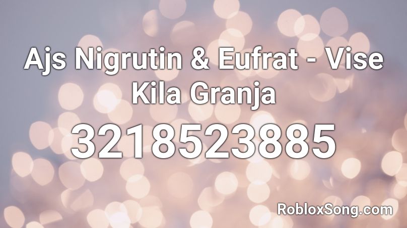 Ajs Nigrutin & Eufrat - Vise Kila Granja Roblox ID
