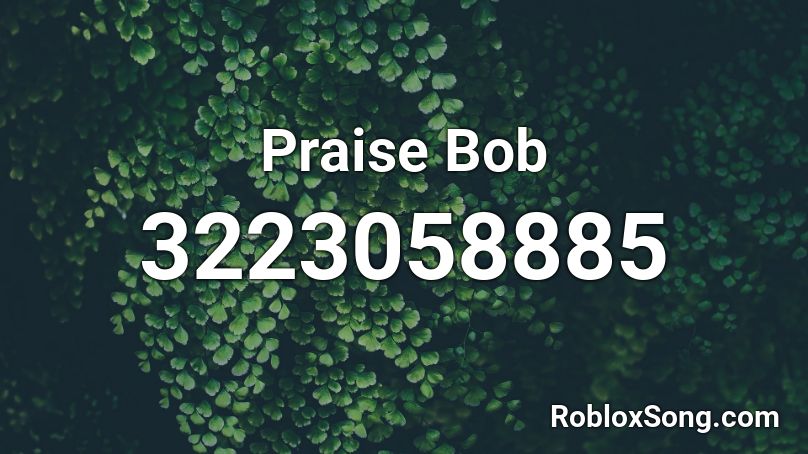 Praise Bob Roblox ID