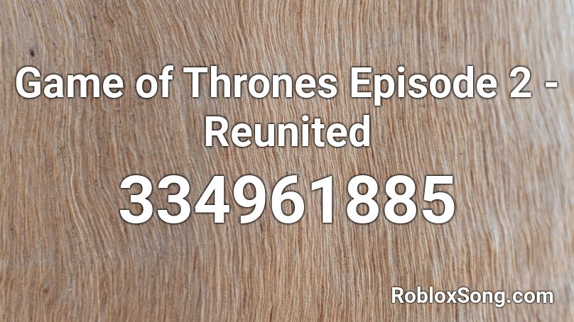 Game Of Thrones Episode 2 Reunited Roblox Id Roblox Music Codes - roblox reunited song code