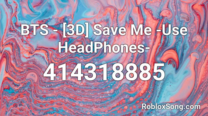 BTS - [3D] Save Me -Use HeadPhones- Roblox ID