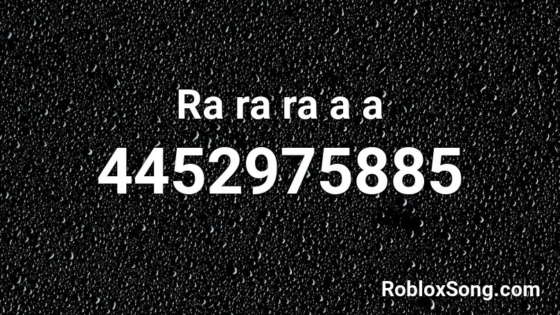 Ra ra ra a a Roblox ID