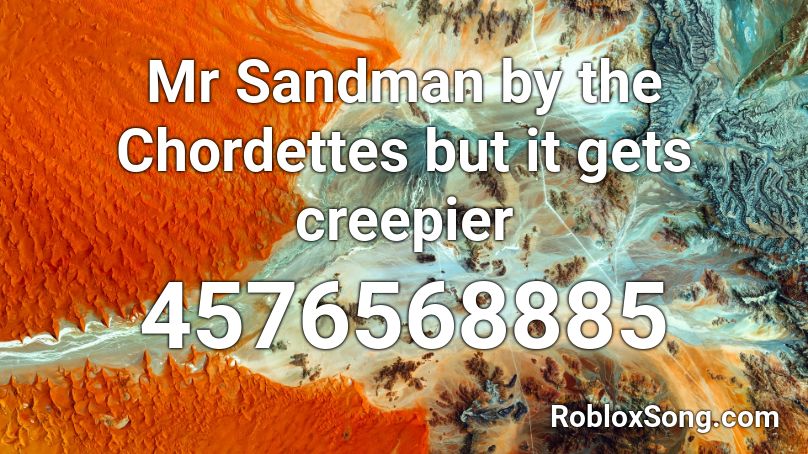 Mr Sandman by the Chordettes but it gets creepier  Roblox ID