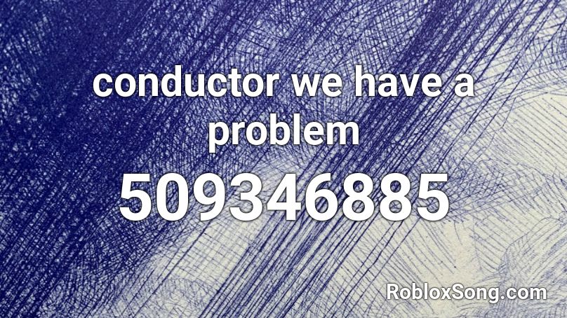 conductor we have a problem  Roblox ID