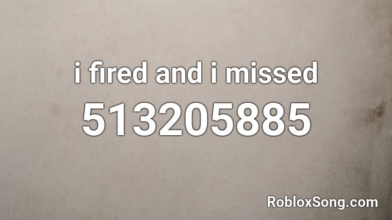 i fired and i missed Roblox ID