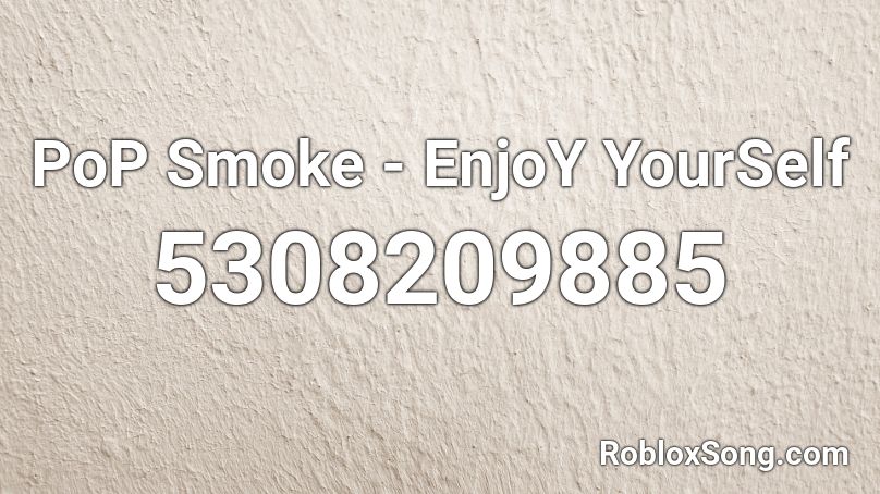 Pop Smoke Enjoy Yourself Roblox Id Roblox Music Codes - pop smoke roblox id 2021