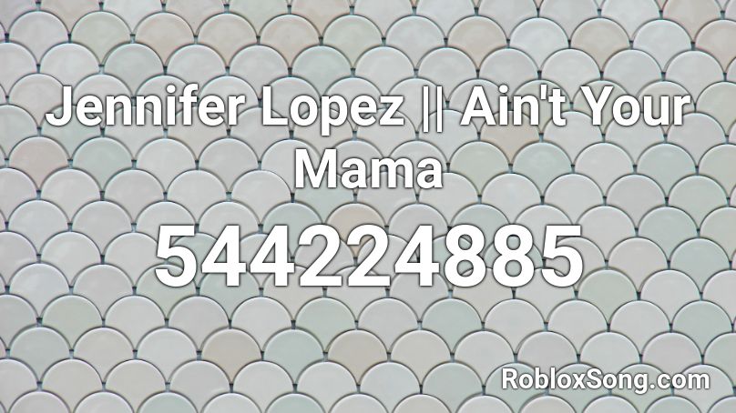 Jennifer Lopez || Ain't Your Mama Roblox ID