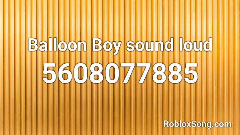 Balloon Boy sound loud Roblox ID