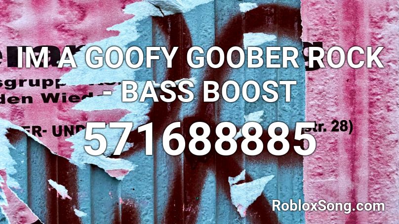 IM A GOOFY GOOBER ROCK - BASS BOOST Roblox ID