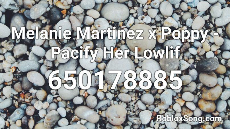 Melanie Martinez x Poppy - Pacify Her Lowlif Roblox ID