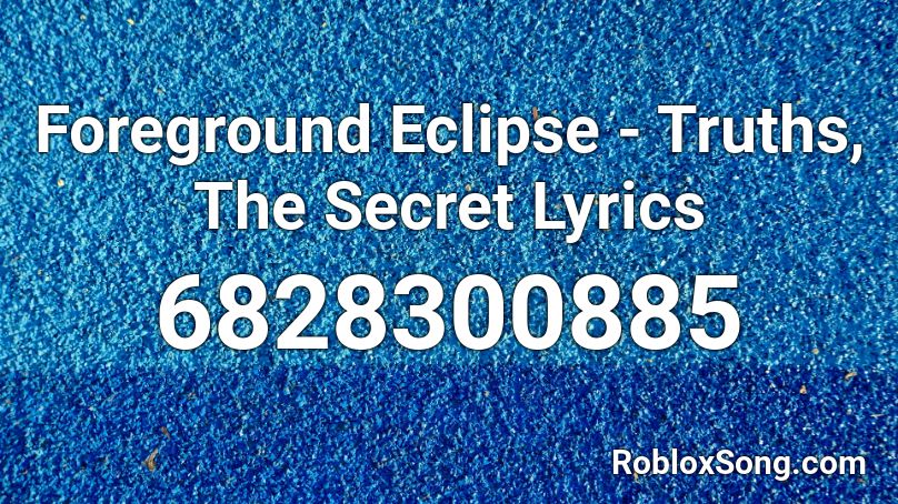 Foreground Eclipse - Truths, The Secret Lyrics Roblox ID