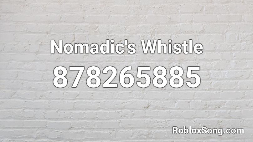 Nomadic S Whistle Roblox Id Roblox Music Codes