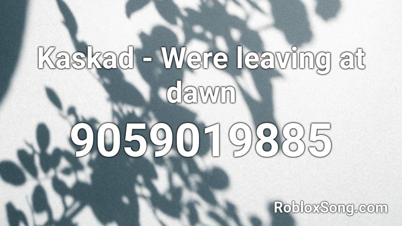 Kaskad - Were leaving at dawn  Roblox ID