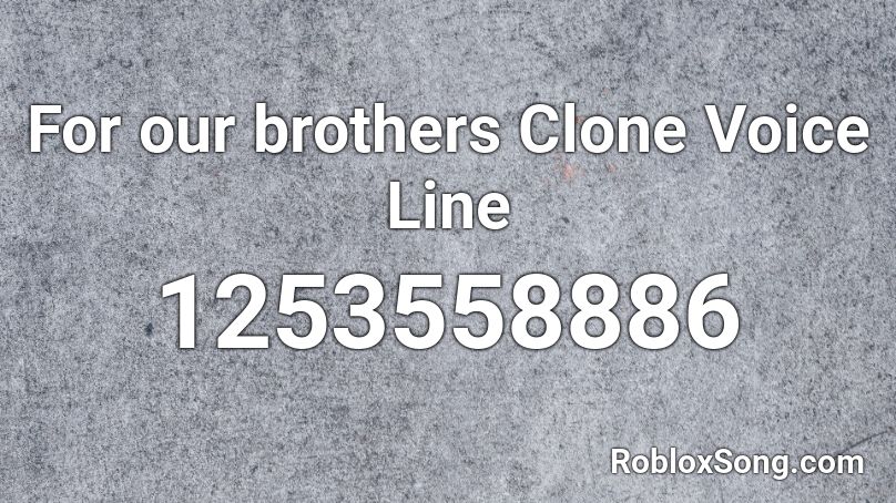 For our brothers Clone Voice Line Roblox ID