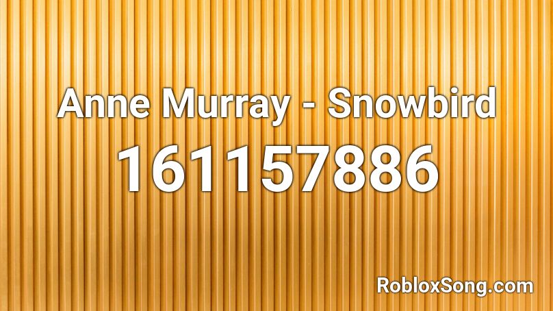 Anne Murray - Snowbird Roblox ID