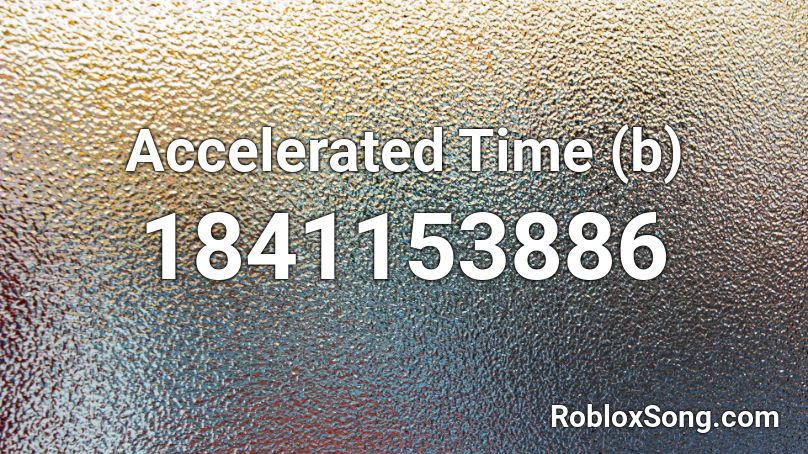 Accelerated Time (b) Roblox ID