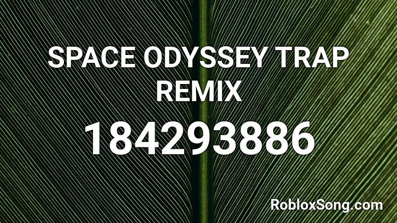 SPACE ODYSSEY TRAP REMIX Roblox ID
