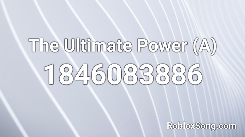 The Ultimate Power (A) Roblox ID