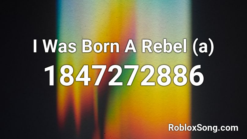 I Was Born A Rebel (a) Roblox ID