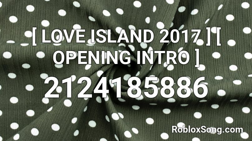Love Island 2017 Opening Intro Roblox Id Roblox Music Codes - sippy cup roblox song id
