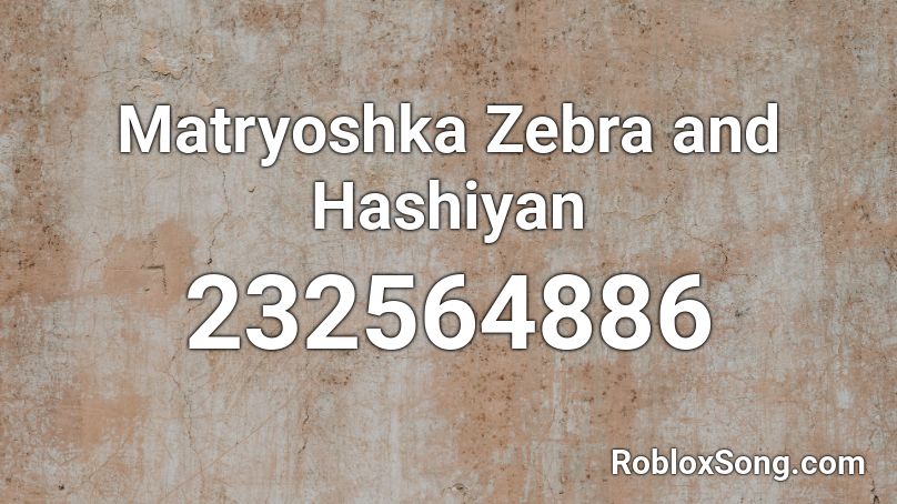 Matryoshka Zebra and Hashiyan Roblox ID