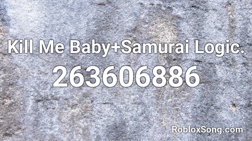 Kill Me Baby+Samurai Logic. Roblox ID