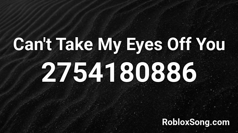 Can T Take My Eyes Off You Roblox Id Roblox Music Codes - roblox url songs