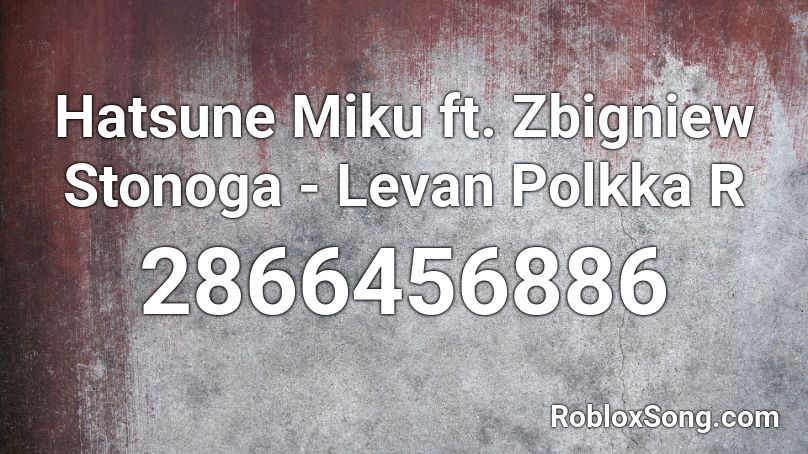 Hatsune Miku ft. Zbigniew Stonoga - Levan Polkka R Roblox ID