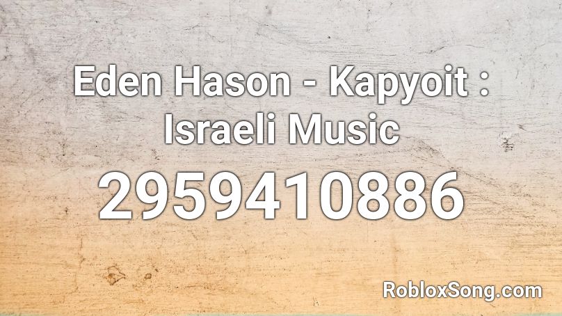 Eden Hason - Kapyoit : Israeli Music Roblox ID