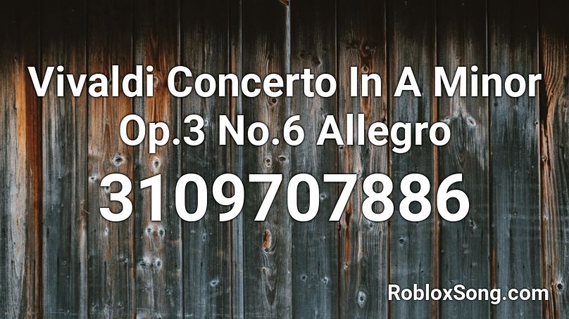 Vivaldi Concerto In A Minor Op.3 No.6 Allegro Roblox ID