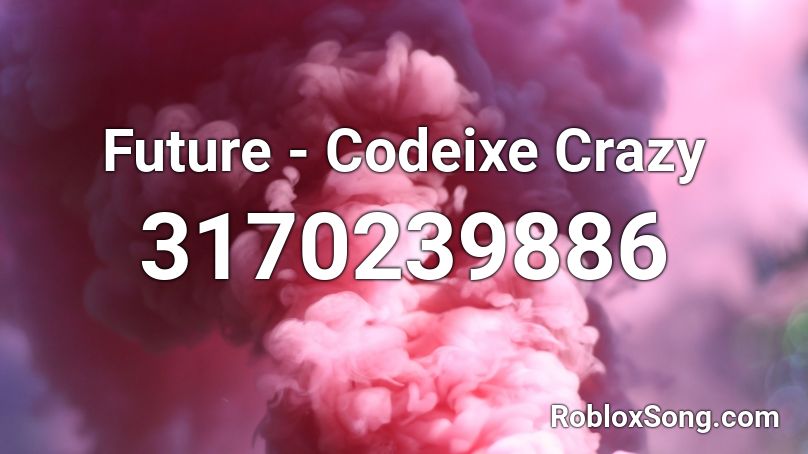 Future - Codeixe Crazy Roblox ID