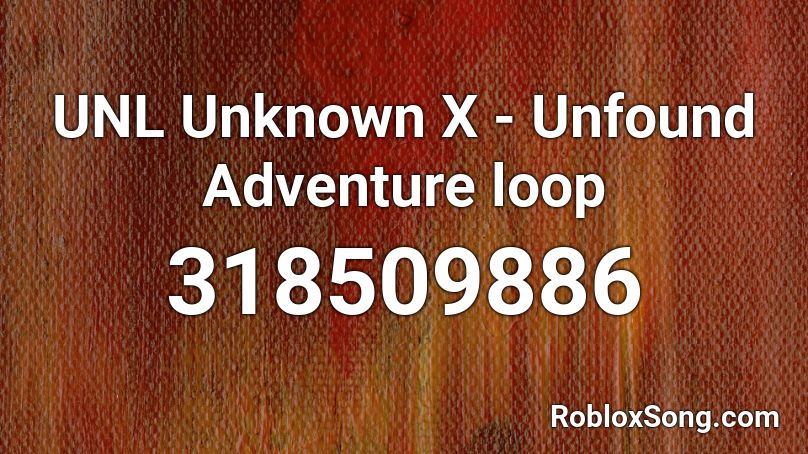 UNL Unknown X - Unfound Adventure loop   Roblox ID