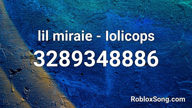 lil miraie - Iolicops Roblox ID