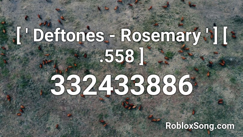 [ ' Deftones - Rosemary ' ] [ .558 ] Roblox ID
