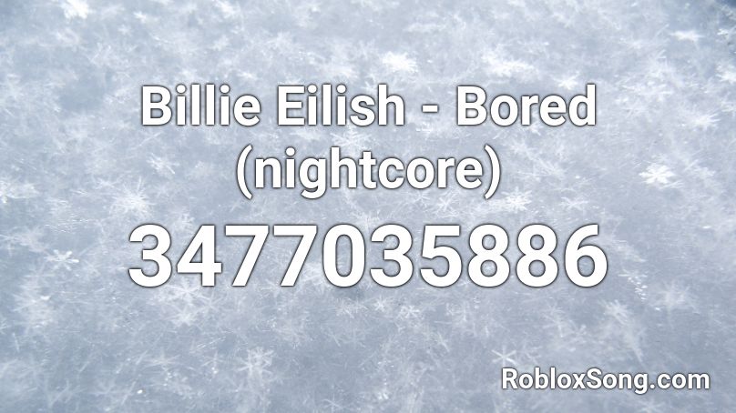 Billie Eilish - Bored (nightcore) Roblox ID