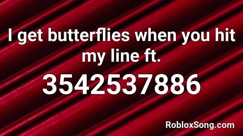 I get butterflies when you hit my line ft. Roblox ID