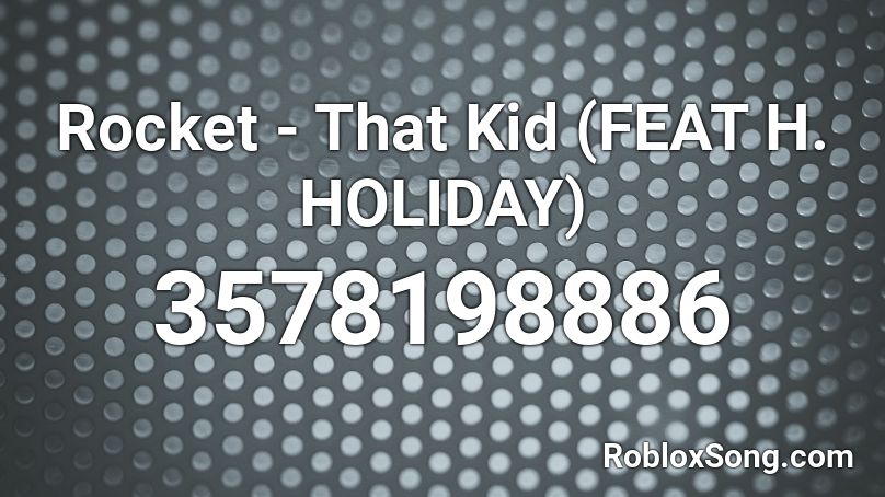 Rocket - That Kid (FEAT H. HOLIDAY) Roblox ID
