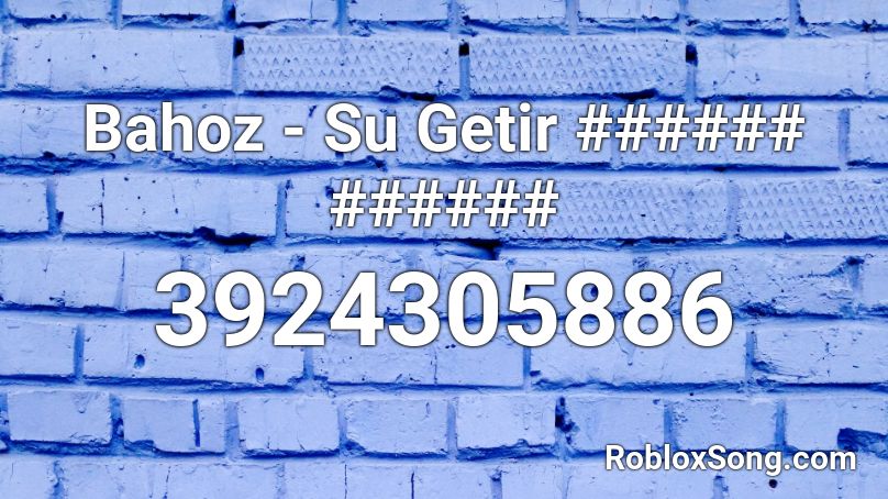 Bahoz - Su Getir ###### ###### Roblox ID