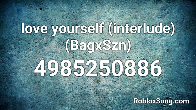 love yourself (interlude) (BagxSzn) Roblox ID