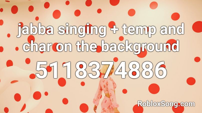 Jabba Singing Temp And Char On The Background Roblox Id Roblox Music Codes - char me codes roblox