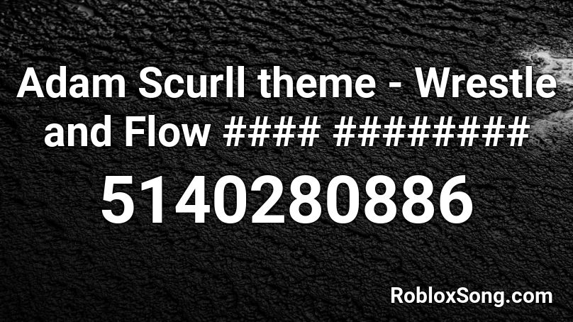 Adam Scurll theme - Wrestle and Flow #### ######## Roblox ID