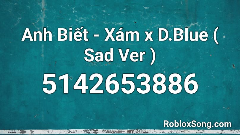 Anh Biết - Xám x D.Blue ( Sad Ver ) Roblox ID