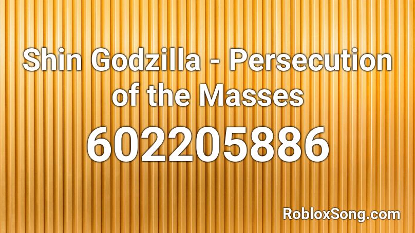 Shin Godzilla Persecution Of The Masses Roblox Id Roblox Music Codes - how to be a heartbreaker nightcore roblox id