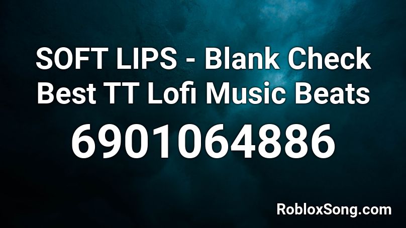SOFT LIPS - Blank Check Best TT Lofi Music Beats Roblox ID