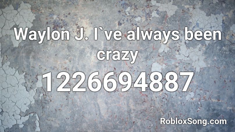 Waylon J.  I`ve always been crazy Roblox ID