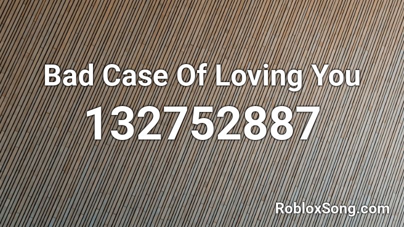 Bad Case Of Loving You Roblox ID